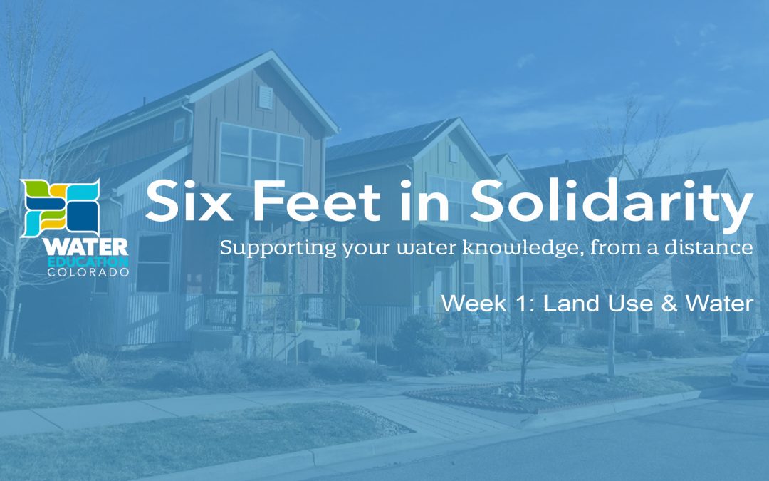 Six Feet in Solidarity – Week 1: Land Use and Water